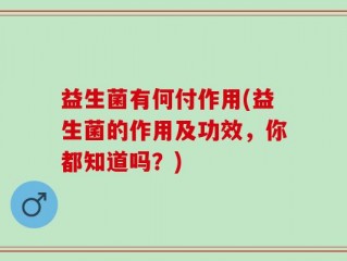 益生菌有何付作用(益生菌的作用及功效，你都知道吗？)