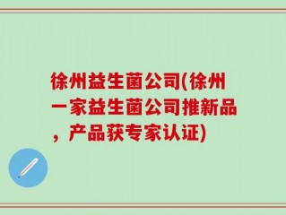 徐州益生菌公司(徐州一家益生菌公司推新品，产品获专家认证)