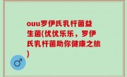 ouu罗伊氏乳杆菌益生菌(优优乐乐，罗伊氏乳杆菌助你健康之旅)