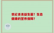世纪青青益生菌？生态健康的营养保障？