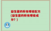 益生菌奶粉有哪些配方(益生菌奶粉有哪些成分？)