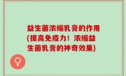 益生菌浓缩乳膏的作用(提高免疫力！浓缩益生菌乳膏的神奇效果)