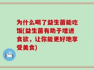 为什么喝了益生菌能吃饭(益生菌有助于增进食欲，让你能更好地享受美食)