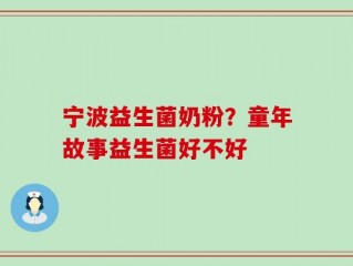 宁波益生菌奶粉？童年故事益生菌好不好