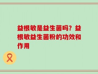 益根敏是益生菌吗？益根敏益生菌粉的功效和作用