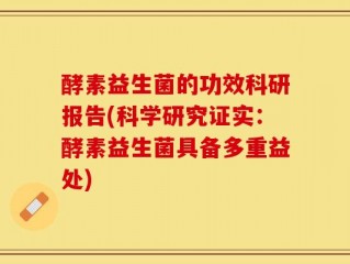 酵素益生菌的功效科研报告(科学研究证实：酵素益生菌具备多重益处)