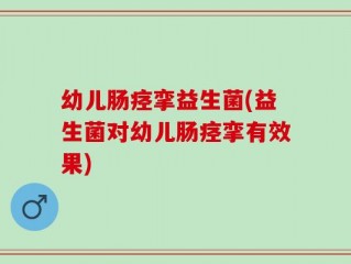 幼儿肠痉挛益生菌(益生菌对幼儿肠痉挛有效果)