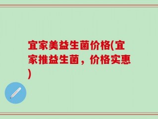 宜家美益生菌价格(宜家推益生菌，价格实惠)