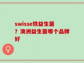swisse铁益生菌？澳洲益生菌哪个品牌好