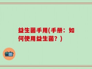 益生菌手用(手册：如何使用益生菌？)