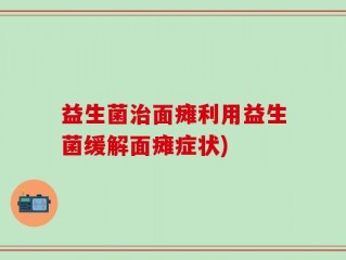 益生菌治面瘫利用益生菌缓解面瘫症状)