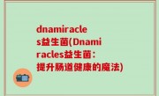 dnamiracles益生菌(Dnamiracles益生菌：提升肠道健康的魔法)