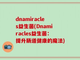 dnamiracles益生菌(Dnamiracles益生菌：提升肠道健康的魔法)