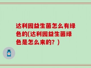 达利园益生菌怎么有绿色的(达利园益生菌绿色是怎么来的？)