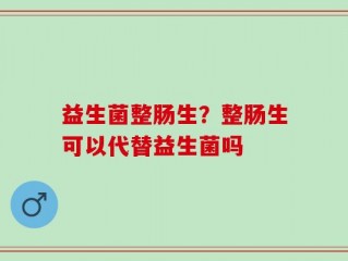 益生菌整肠生？整肠生可以代替益生菌吗