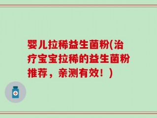 婴儿拉稀益生菌粉(治疗宝宝拉稀的益生菌粉推荐，亲测有效！)