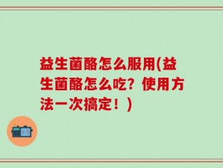 益生菌酪怎么服用(益生菌酪怎么吃？使用方法一次搞定！)