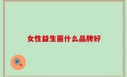 女性益生菌什么品牌好