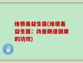 维德善益生菌(维德善益生菌：改善肠道健康的功效)