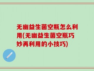 无幽益生菌空瓶怎么利用(无幽益生菌空瓶巧妙再利用的小技巧)