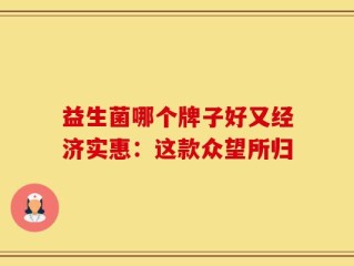 益生菌哪个牌子好又经济实惠：这款众望所归