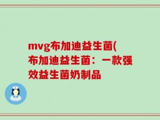 mvg布加迪益生菌(布加迪益生菌：一款强效益生菌奶制品