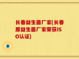 长春益生菌厂家(长春原益生菌厂家荣获ISO认证)