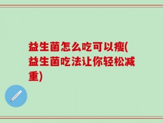 益生菌怎么吃可以瘦(益生菌吃法让你轻松减重)