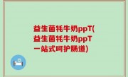 益生菌牦牛奶ppT(益生菌牦牛奶ppT 一站式呵护肠道)