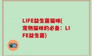 LIFE益生菌猫咪(宠物猫咪的必备：LIFE益生菌)