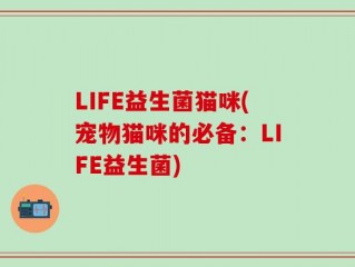 LIFE益生菌猫咪(宠物猫咪的必备：LIFE益生菌)