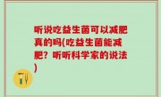 听说吃益生菌可以减肥真的吗(吃益生菌能减肥？听听科学家的说法)
