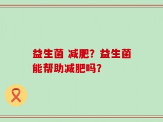 益生菌 减肥？益生菌能帮助减肥吗？