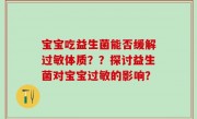 宝宝吃益生菌能否缓解过敏体质？？探讨益生菌对宝宝过敏的影响？
