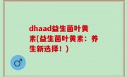 dhaad益生菌叶黄素(益生菌叶黄素：养生新选择！)