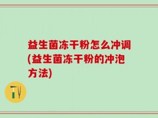 益生菌冻干粉怎么冲调(益生菌冻干粉的冲泡方法)