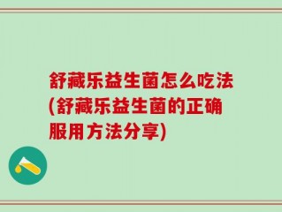 舒藏乐益生菌怎么吃法(舒藏乐益生菌的正确服用方法分享)