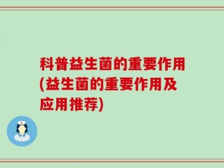 科普益生菌的重要作用(益生菌的重要作用及应用推荐)
