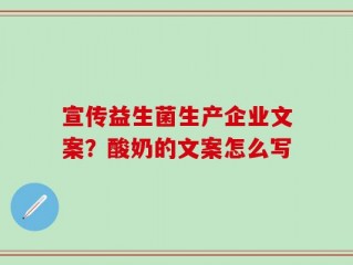 宣传益生菌生产企业文案？酸奶的文案怎么写