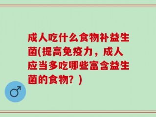 成人吃什么食物补益生菌(提高免疫力，成人应当多吃哪些富含益生菌的食物？)
