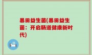 暴田益生菌(暴田益生菌：开启肠道健康新时代)