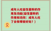 成年人吃益生菌粉的作用及功能(益生菌粉的作用和功效：成年人吃了会有哪些好处？)