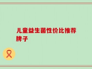 儿童益生菌性价比推荐牌子