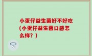小蛋仔益生菌好不好吃(小蛋仔益生菌口感怎么样？)