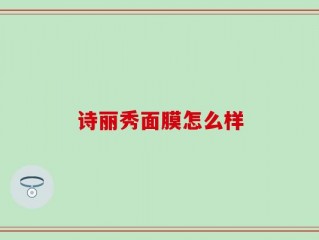 诗丽秀面膜怎么样