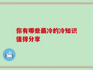 你有哪些最冷的冷知识值得分享