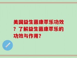 美国益生菌康萃乐功效？了解益生菌康萃乐的功效与作用？