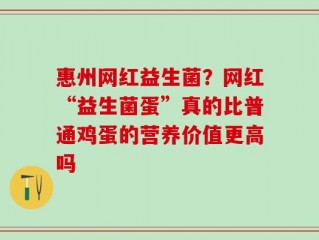 惠州网红益生菌？网红“益生菌蛋”真的比普通鸡蛋的营养价值更高吗