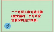 一个月婴儿腹泻益生菌(益生菌对一个月大宝宝腹泻的治疗效果)
