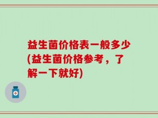 益生菌价格表一般多少(益生菌价格参考，了解一下就好)